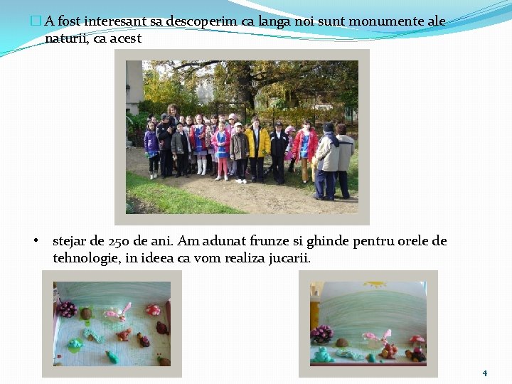 � A fost interesant sa descoperim ca langa noi sunt monumente ale naturii, ca