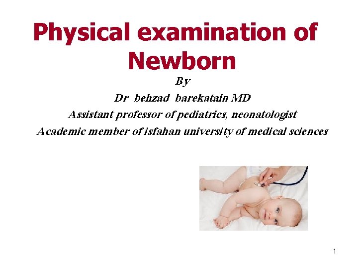 Physical examination of Newborn By Dr behzad barekatain MD Assistant professor of pediatrics, neonatologist