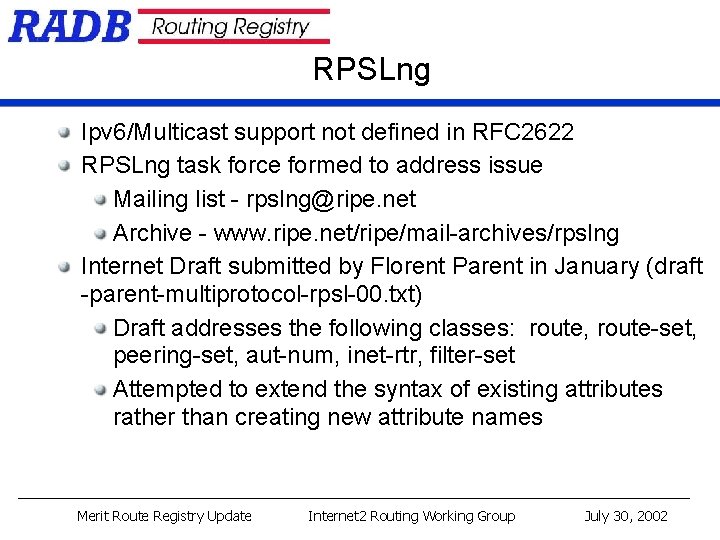 RPSLng Ipv 6/Multicast support not defined in RFC 2622 RPSLng task force formed to RPSLng Ipv 6/Multicast support not defined in RFC 2622 RPSLng task force formed to