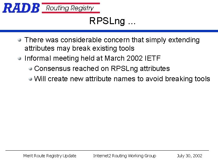 RPSLng. . . There was considerable concern that simply extending attributes may break existing RPSLng. . . There was considerable concern that simply extending attributes may break existing
