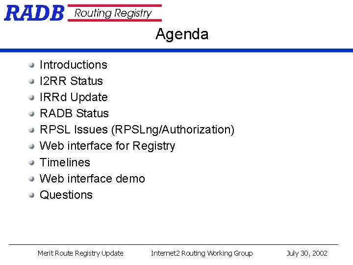 Agenda Introductions I 2 RR Status IRRd Update RADB Status RPSL Issues (RPSLng/Authorization) Web Agenda Introductions I 2 RR Status IRRd Update RADB Status RPSL Issues (RPSLng/Authorization) Web