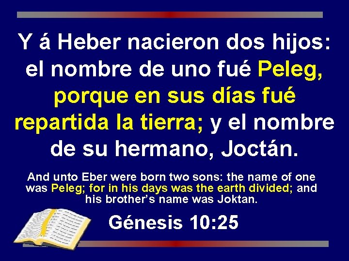 Y á Heber nacieron dos hijos: el nombre de uno fué Peleg, porque en