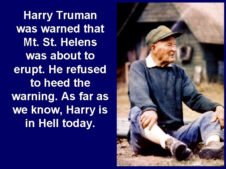 Harry Truman was warned that Mt. St. Helens was about to erupt. He refused