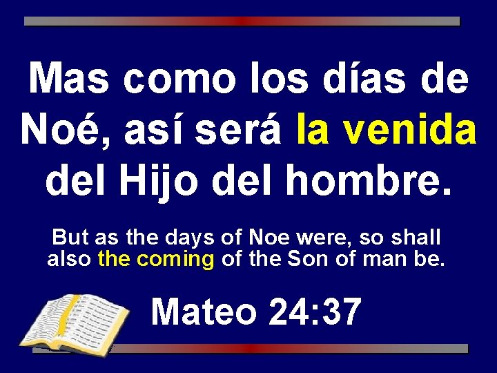 Mas como los días de Noé, así será la venida del Hijo del hombre.
