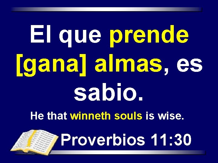El que prende [gana] almas, es sabio. He that winneth souls is wise. Proverbios