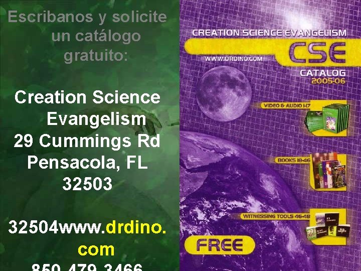 Escribanos y solicite un catálogo gratuito: Creation Science Evangelism 29 Cummings Rd Pensacola, FL