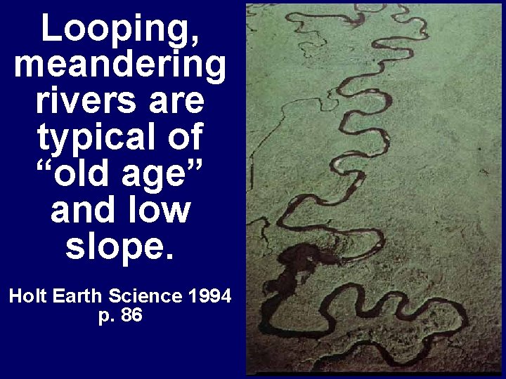 Looping, meandering rivers are typical of “old age” and low slope. Holt Earth Science