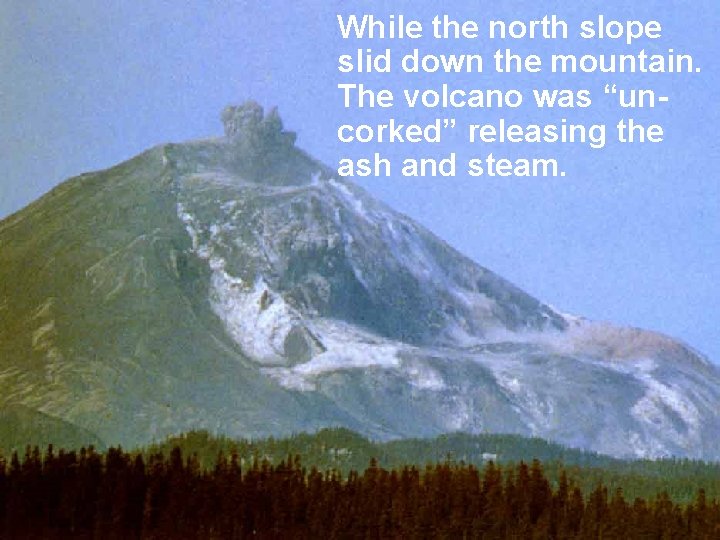 While the north slope slid down the mountain. The volcano was “uncorked” releasing the