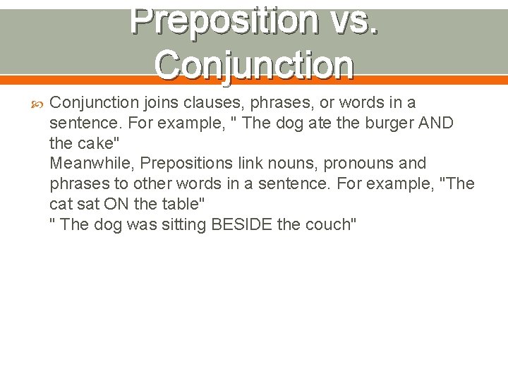 Preposition vs. Conjunction joins clauses, phrases, or words in a sentence. For example, "