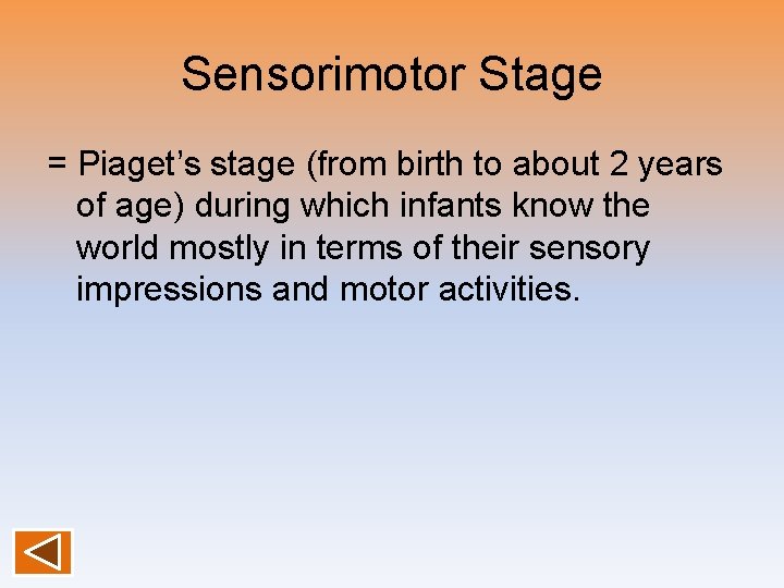 Sensorimotor Stage = Piaget’s stage (from birth to about 2 years of age) during