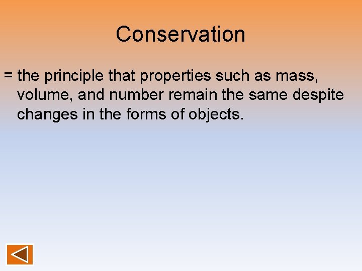 Conservation = the principle that properties such as mass, volume, and number remain the