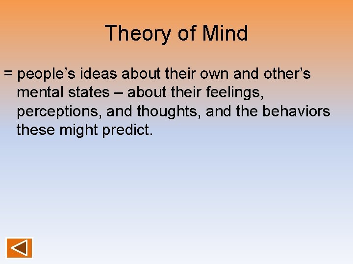 Theory of Mind = people’s ideas about their own and other’s mental states –