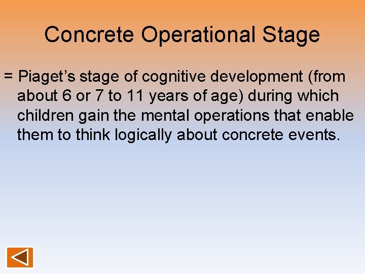 Concrete Operational Stage = Piaget’s stage of cognitive development (from about 6 or 7