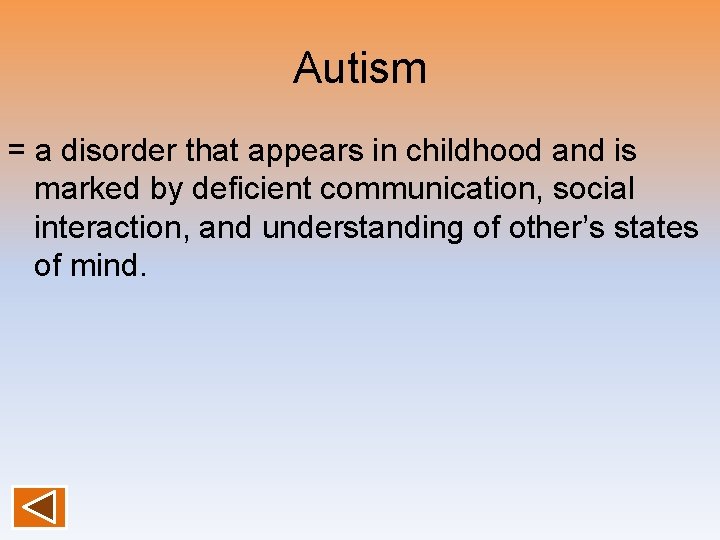 Autism = a disorder that appears in childhood and is marked by deficient communication,