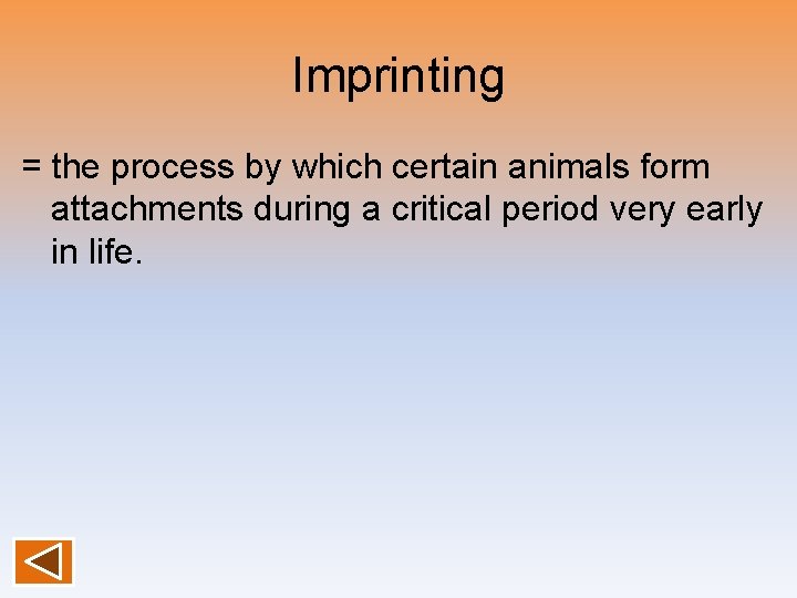 Imprinting = the process by which certain animals form attachments during a critical period