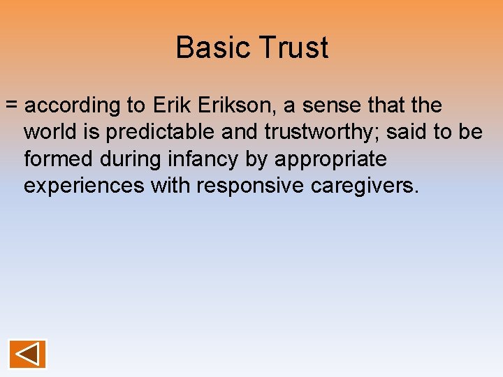 Basic Trust = according to Erikson, a sense that the world is predictable and