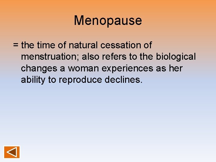 Menopause = the time of natural cessation of menstruation; also refers to the biological