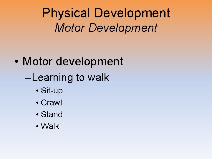 Physical Development Motor Development • Motor development – Learning to walk • Sit-up •