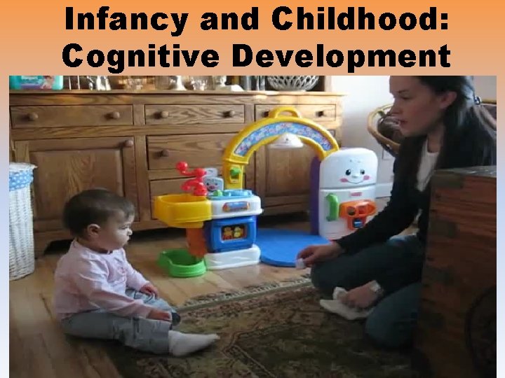 Infancy and Childhood: Cognitive Development • Babies are Stupid 