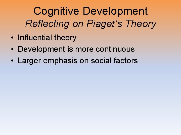 Cognitive Development Reflecting on Piaget’s Theory • Influential theory • Development is more continuous