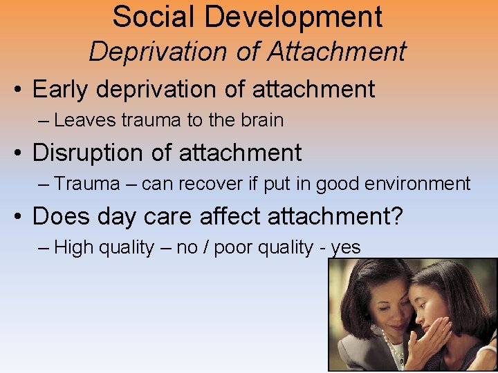 Social Development Deprivation of Attachment • Early deprivation of attachment – Leaves trauma to