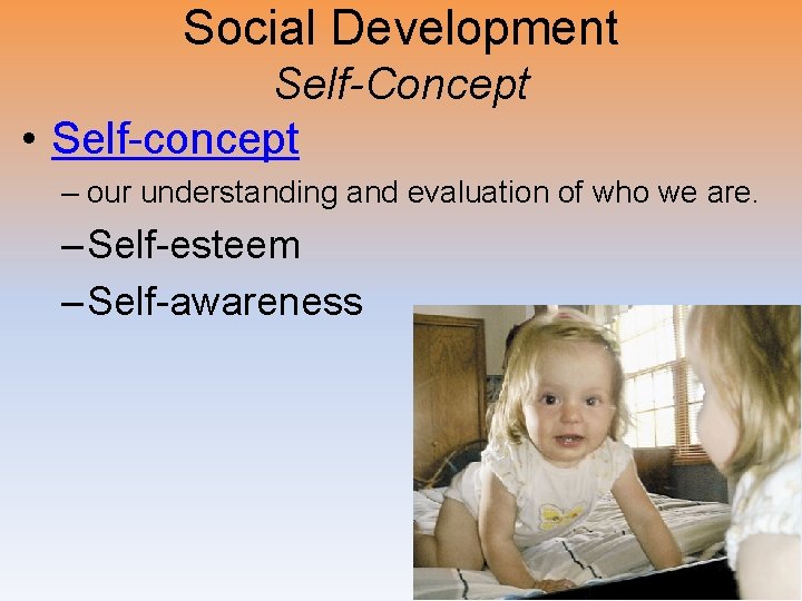 Social Development Self-Concept • Self-concept – our understanding and evaluation of who we are.