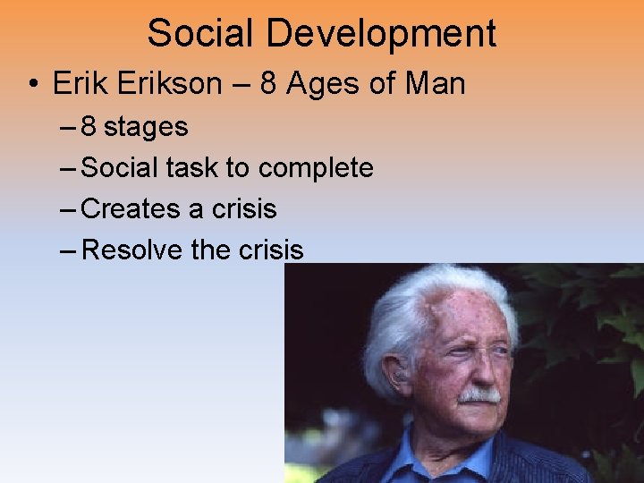 Social Development • Erikson – 8 Ages of Man – 8 stages – Social