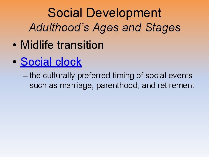 Social Development Adulthood’s Ages and Stages • Midlife transition • Social clock – the