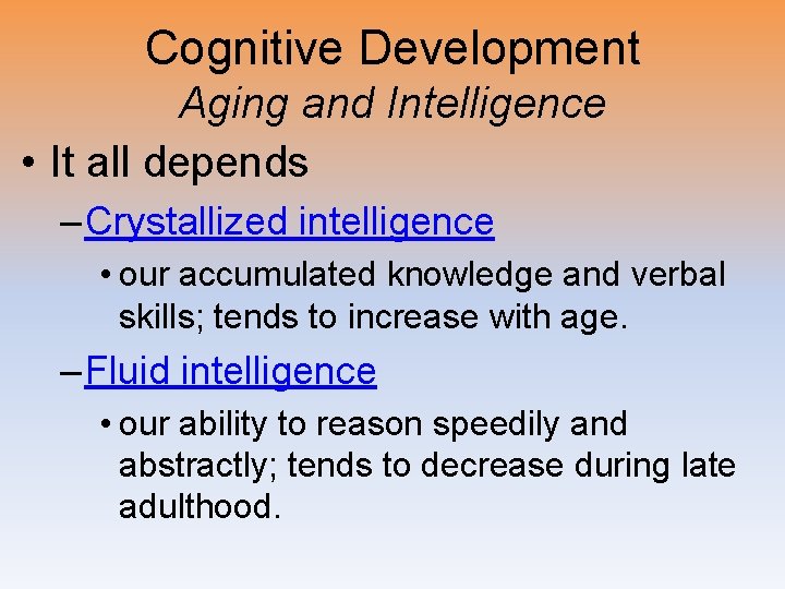 Cognitive Development Aging and Intelligence • It all depends – Crystallized intelligence • our