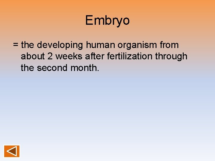 Embryo = the developing human organism from about 2 weeks after fertilization through the