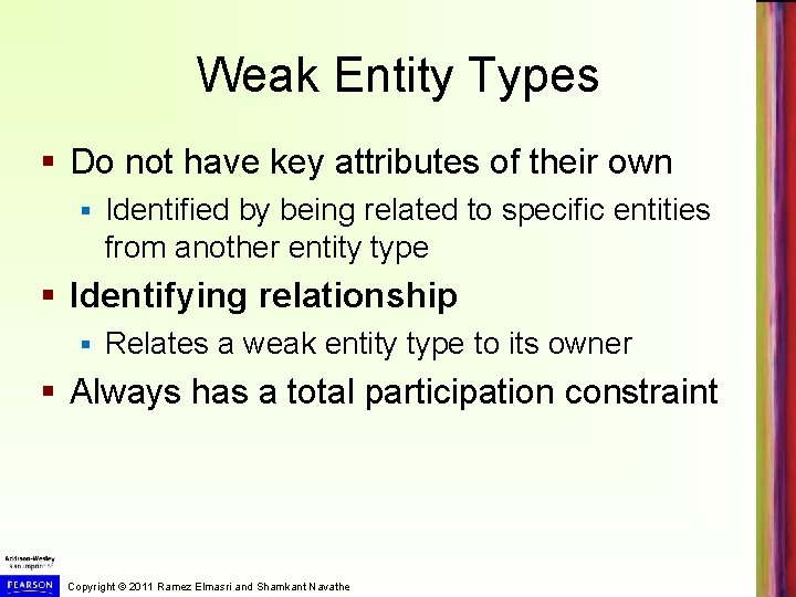 Weak Entity Types § Do not have key attributes of their own § Identified