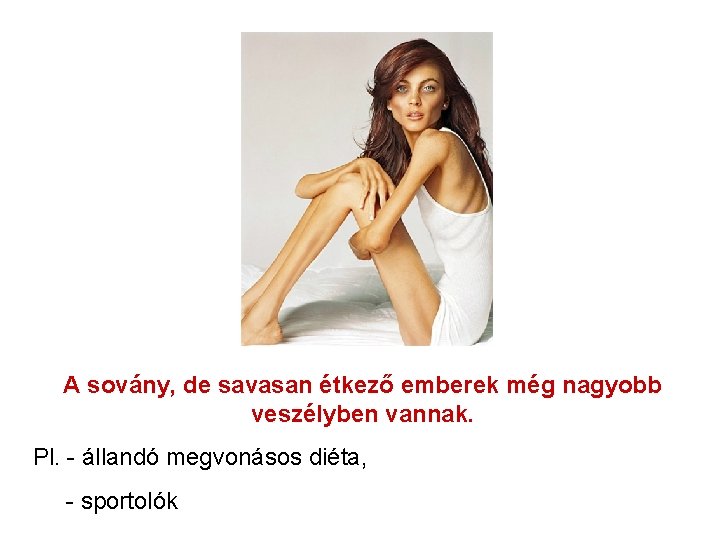 A sovány, de savasan étkező emberek még nagyobb veszélyben vannak. Pl. - állandó megvonásos A sovány, de savasan étkező emberek még nagyobb veszélyben vannak. Pl. - állandó megvonásos