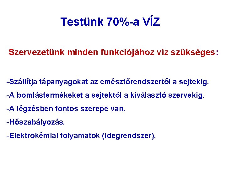 Testünk 70%-a VÍZ Szervezetünk minden funkciójához víz szükséges: -Szállítja tápanyagokat az emésztőrendszertől a sejtekig.