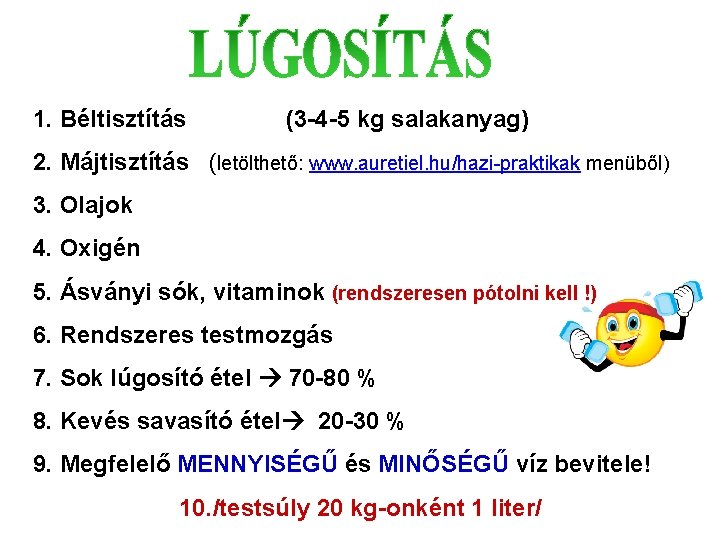 1. Béltisztítás (3 -4 -5 kg salakanyag) 2. Májtisztítás (letölthető: www. auretiel. hu/hazi-praktikak menüből)