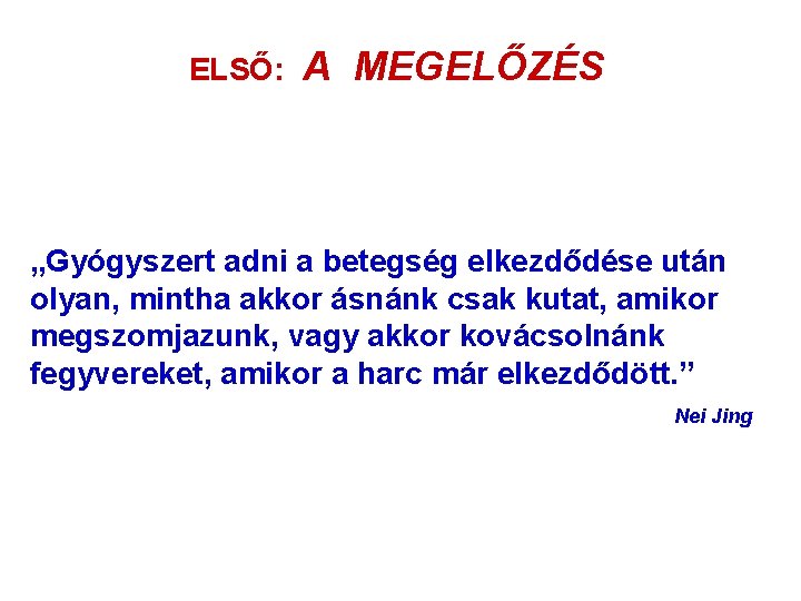 ELSŐ: A MEGELŐZÉS „Gyógyszert adni a betegség elkezdődése után olyan, mintha akkor ásnánk csak ELSŐ: A MEGELŐZÉS „Gyógyszert adni a betegség elkezdődése után olyan, mintha akkor ásnánk csak