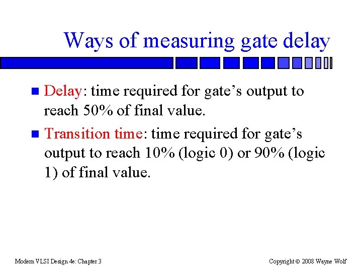 Ways of measuring gate delay Delay: time required for gate’s output to reach 50%