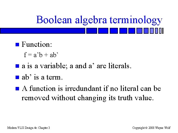 Boolean algebra terminology n Function: f = a’b + ab’ a is a variable;