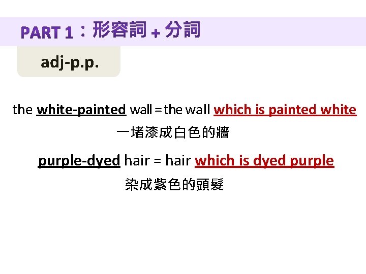 adj-p. p. the white-painted wall = the wall which is painted white 一堵漆成白色的牆 purple-dyed