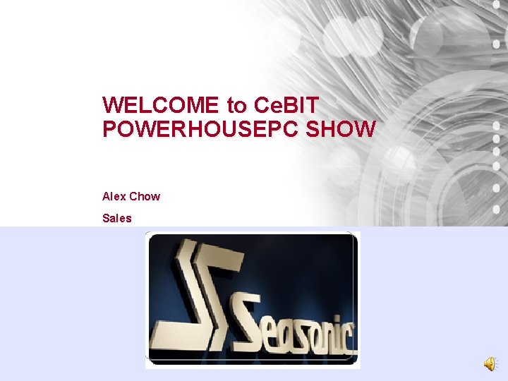 WELCOME to Ce. BIT POWERHOUSEPC SHOW Alex Chow Sales 