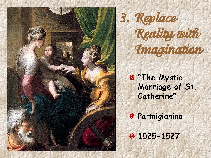 3. Replace Reality with Imagination ¬ “The Mystic Marriage of St. Catherine” ¬ Parmigianino