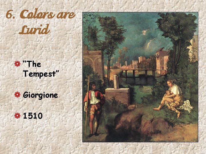 6. Colors are Lurid ¬ “The Tempest” ¬ Giorgione ¬ 1510 