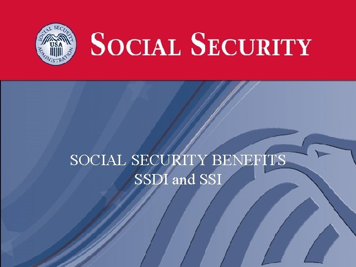 SOCIAL SECURITY BENEFITS SSDI and SSI 