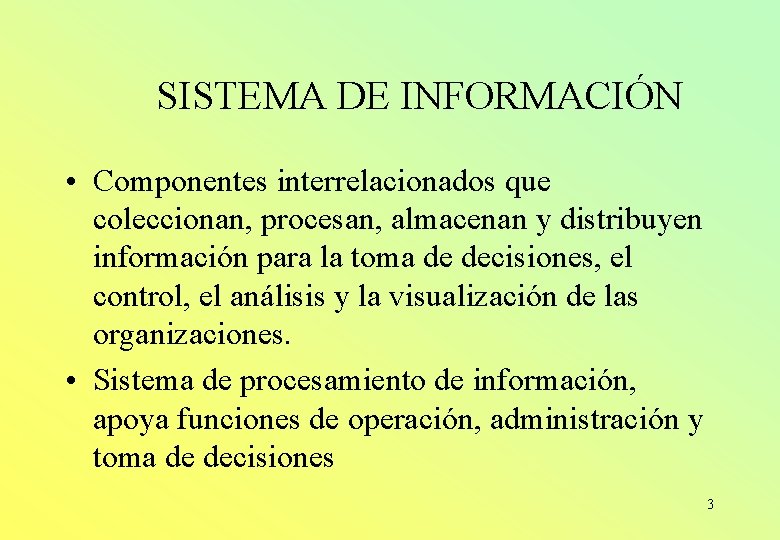 SISTEMA DE INFORMACIÓN • Componentes interrelacionados que coleccionan, procesan, almacenan y distribuyen información para