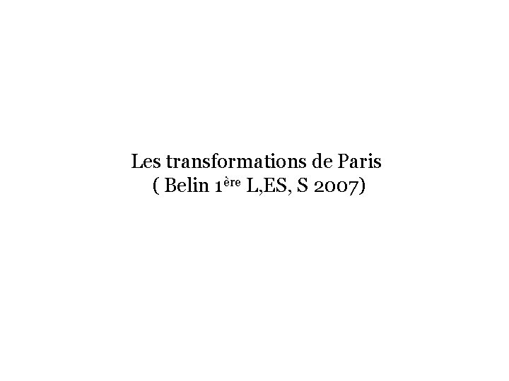 Les transformations de Paris ( Belin 1ère L, ES, S 2007) 