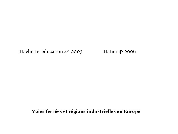 Hachette éducation 4 e 2003 Hatier 4 e 2006 Voies ferrées et régions industrielles