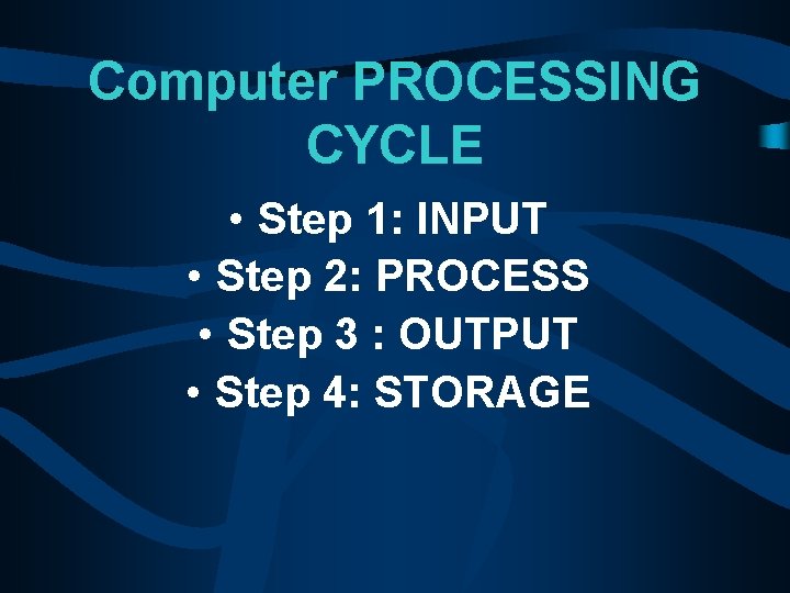 Computer PROCESSING CYCLE • Step 1: INPUT • Step 2: PROCESS • Step 3