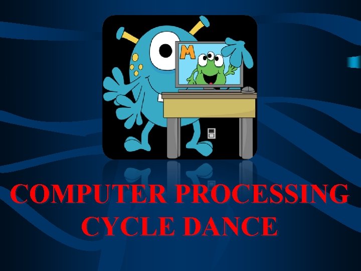 COMPUTER PROCESSING CYCLE DANCE 