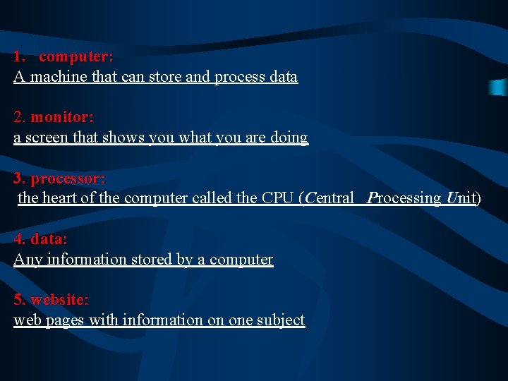 1. computer: A machine that can store and process data 2. monitor: a screen