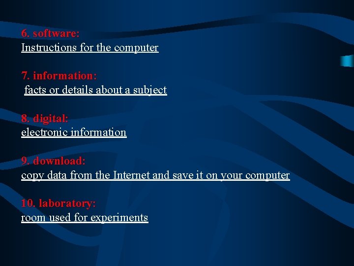 6. software: Instructions for the computer 7. information: facts or details about a subject