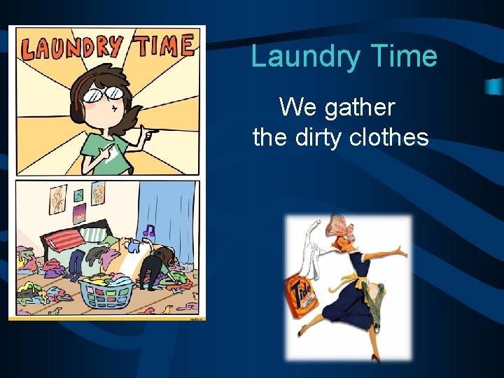 Laundry Time We gather the dirty clothes 